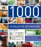 Portada del Libro 1000 Detalles De Decoracion: Guia Completa Para Organizar Y Diseñar La Vivienda