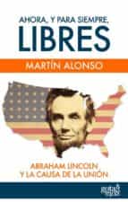 Portada del Libro Ahora, Y Para Siempre, Libres. Abraham Lincoln Y La Causa De La U Nion