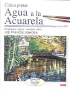 Portada del Libro Como Pintar Agua A La Acuarela : Estanques, Lagos, Arroyos, Rios