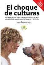 El Choque De Culturas: Un Punto De Vista Nuevo Y Revolucionario Que Ayuda A Comprender La Relacion Entre Los Humanos Y Los Perros