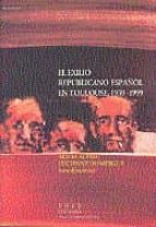 El Exilio Republicano Español En Tolouse, 1939-1999