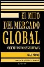 Portada del Libro El Mito Del Mercado Global: Critica De Las Teorias Neoliberales