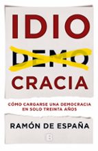 Idiocracia: Como Cargarse Una Democracia En Solo Treinta Años