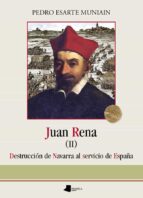 Portada del Libro Juan Rena Ii: Destruccion De Navarra Al Servicio De España