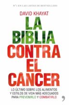 Portada del Libro La Biblia Contra El Cancer: Lo Ultimo Sobre Los Alimentos Y Estilos De Vida Mas Adecuados Para Prevenirlo Y Combatirlo