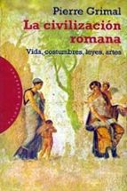 La Civilizacion Romana: Vida, Costumbres, Leyes, Artes
