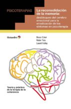 Portada del Libro La Reconsolidación De La Memoria: Desbloqueo Del Cerebro Emociona L Para La Erradicación De Los Síntomas En Psicoterapia