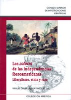 Portada del Libro Los Colores De Las Independencias Iberoamericanas: Liberalismo, E Tnia Y Raza